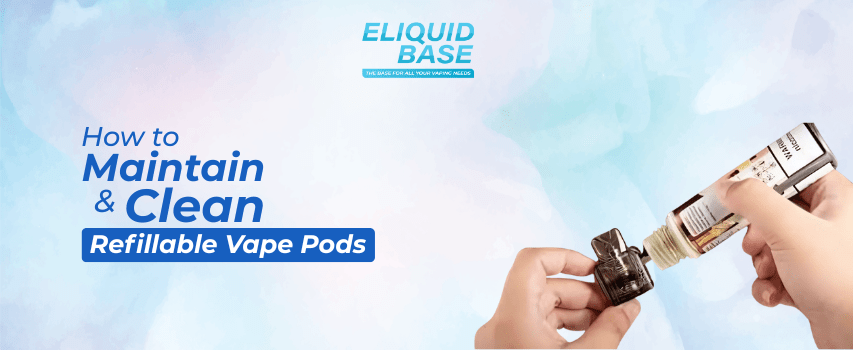 A Guide on How to Maintain & Clean the Refillable Vape Pods Eliquid Base A Guide on How to Maintain & Clean the Refillable Vape Pods Eliquid Base