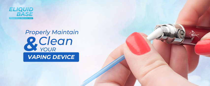 How to Properly Maintain and Clean Your Vaping Device