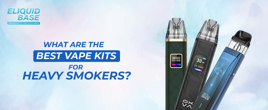 What are the Best Vape Kits for Heavy Smokers?