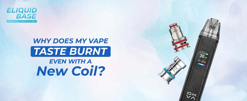 Why does My Vape Taste Burnt even with a New Coil?