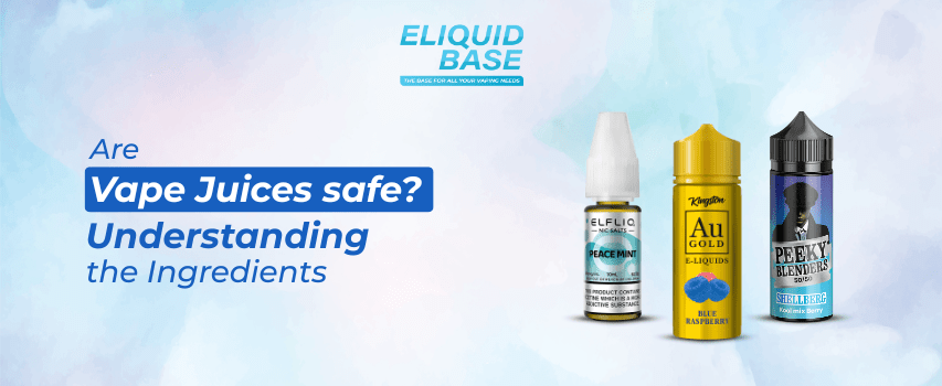 Are Vape Juices Safe? Understanding the Ingredients - Eliquid Base