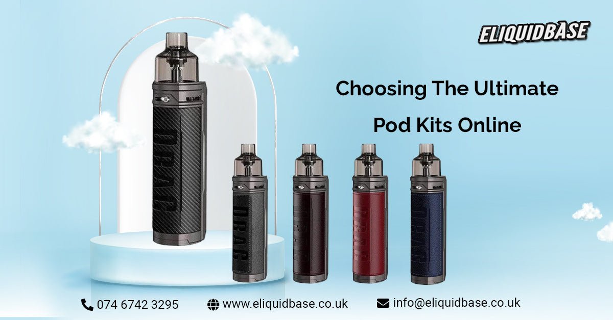 Choosing the Ultimate Pod Kits by E-liquid Base the UK - Eliquid Base
