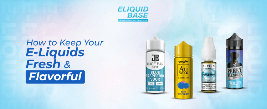 How to Keep Your E-Liquids Fresh and Flavorful - Eliquid Base