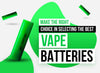 Make the Right Choice in Selecting the Best Vape Batteries - Eliquid Base