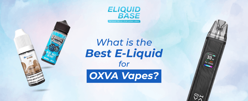 What is the Best E-Liquid for OXVA Vapes? - Eliquid Base